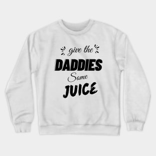 give the daddies some juice Crewneck Sweatshirt